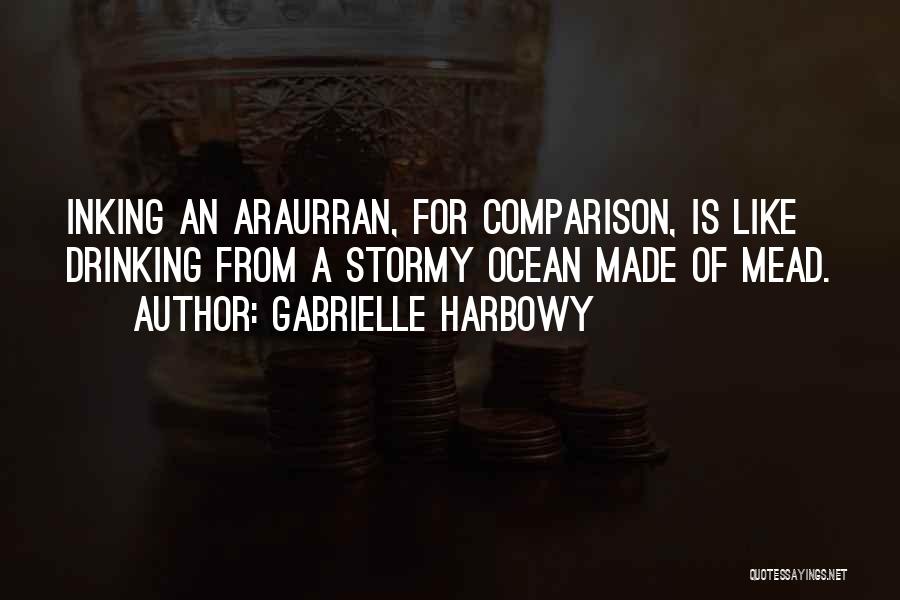 Gabrielle Harbowy Quotes: Inking An Araurran, For Comparison, Is Like Drinking From A Stormy Ocean Made Of Mead.