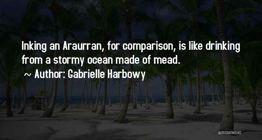 Gabrielle Harbowy Quotes: Inking An Araurran, For Comparison, Is Like Drinking From A Stormy Ocean Made Of Mead.
