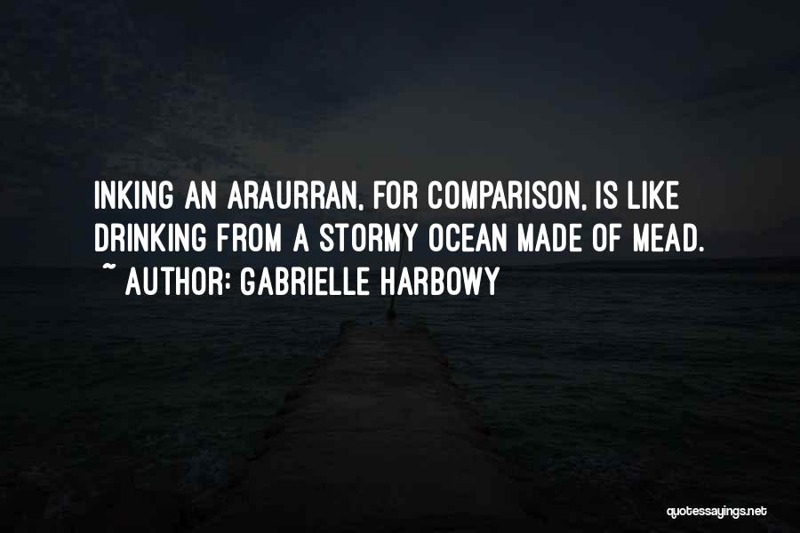 Gabrielle Harbowy Quotes: Inking An Araurran, For Comparison, Is Like Drinking From A Stormy Ocean Made Of Mead.