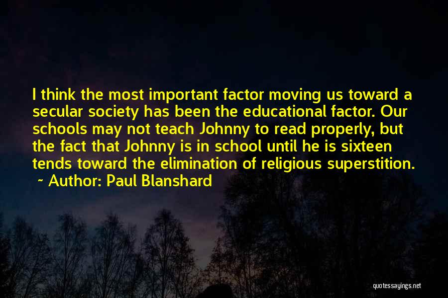 Paul Blanshard Quotes: I Think The Most Important Factor Moving Us Toward A Secular Society Has Been The Educational Factor. Our Schools May