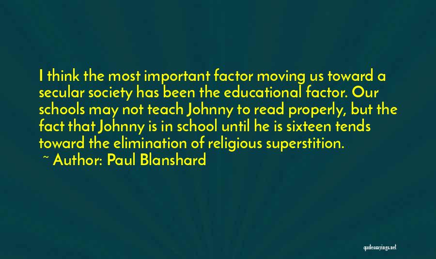 Paul Blanshard Quotes: I Think The Most Important Factor Moving Us Toward A Secular Society Has Been The Educational Factor. Our Schools May