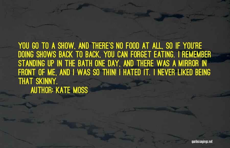 Kate Moss Quotes: You Go To A Show, And There's No Food At All, So If You're Doing Shows Back To Back, You