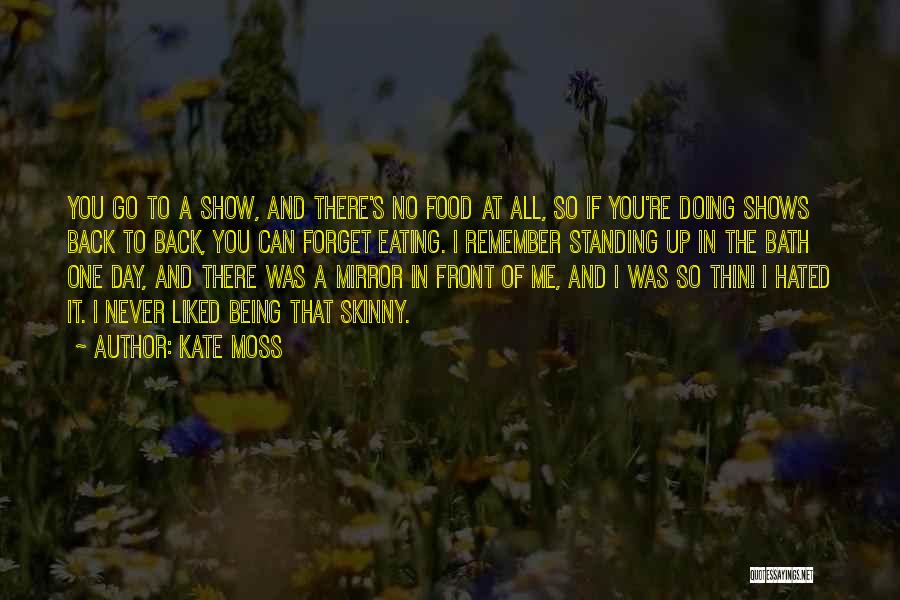 Kate Moss Quotes: You Go To A Show, And There's No Food At All, So If You're Doing Shows Back To Back, You