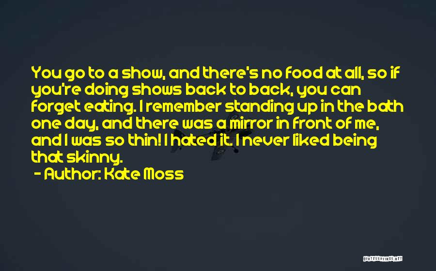 Kate Moss Quotes: You Go To A Show, And There's No Food At All, So If You're Doing Shows Back To Back, You