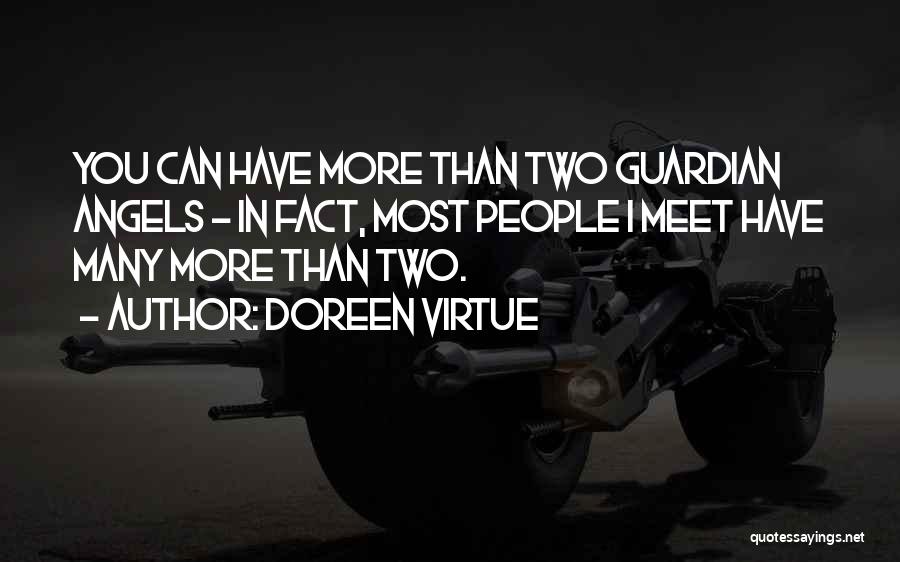 Doreen Virtue Quotes: You Can Have More Than Two Guardian Angels - In Fact, Most People I Meet Have Many More Than Two.
