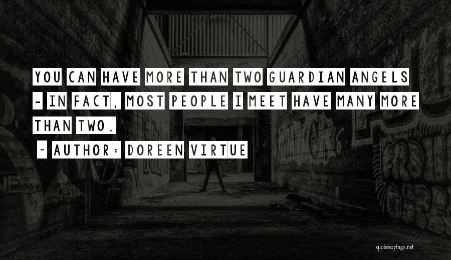 Doreen Virtue Quotes: You Can Have More Than Two Guardian Angels - In Fact, Most People I Meet Have Many More Than Two.