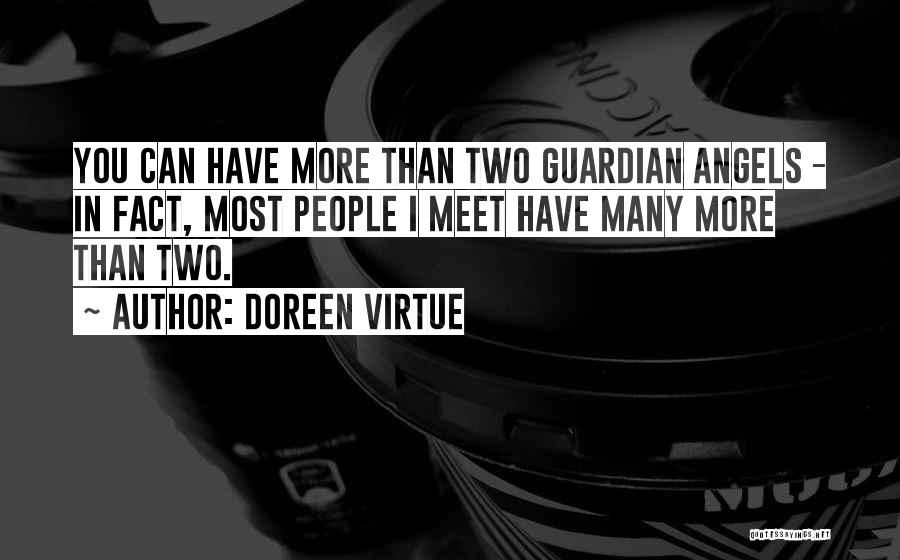 Doreen Virtue Quotes: You Can Have More Than Two Guardian Angels - In Fact, Most People I Meet Have Many More Than Two.