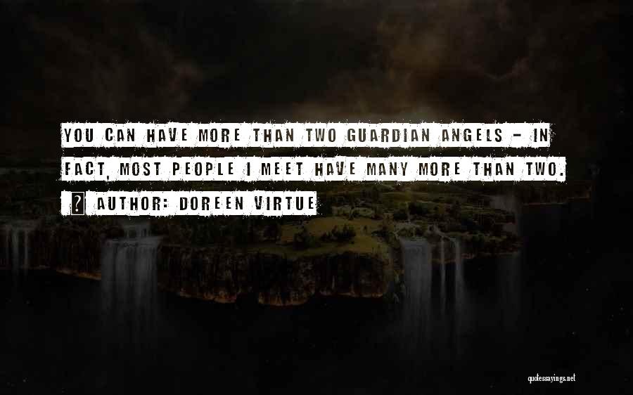 Doreen Virtue Quotes: You Can Have More Than Two Guardian Angels - In Fact, Most People I Meet Have Many More Than Two.