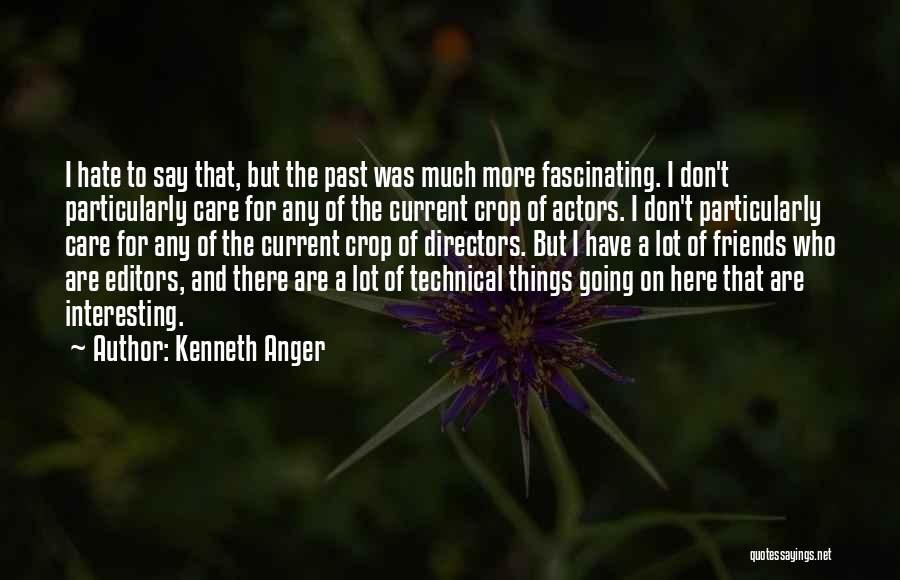 Kenneth Anger Quotes: I Hate To Say That, But The Past Was Much More Fascinating. I Don't Particularly Care For Any Of The