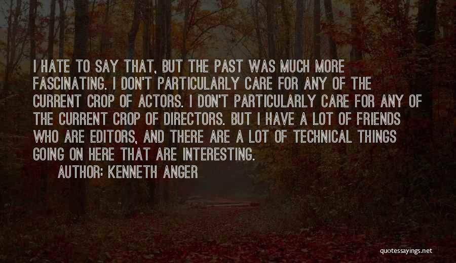 Kenneth Anger Quotes: I Hate To Say That, But The Past Was Much More Fascinating. I Don't Particularly Care For Any Of The