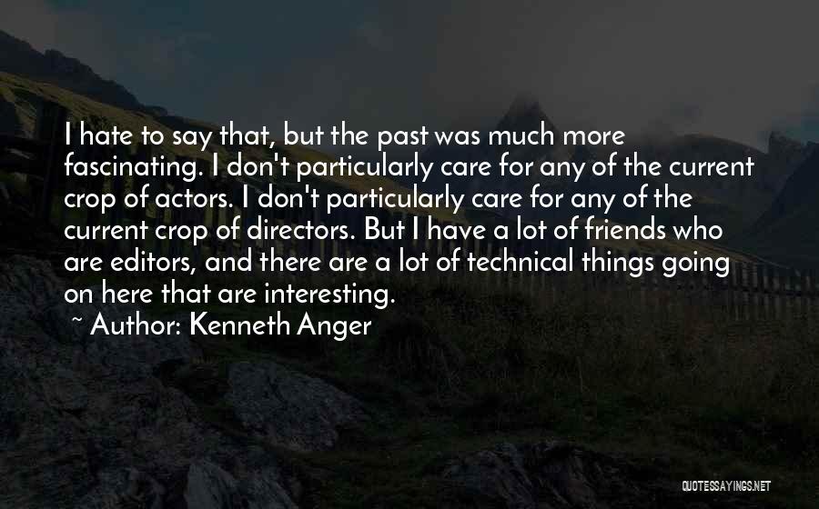 Kenneth Anger Quotes: I Hate To Say That, But The Past Was Much More Fascinating. I Don't Particularly Care For Any Of The
