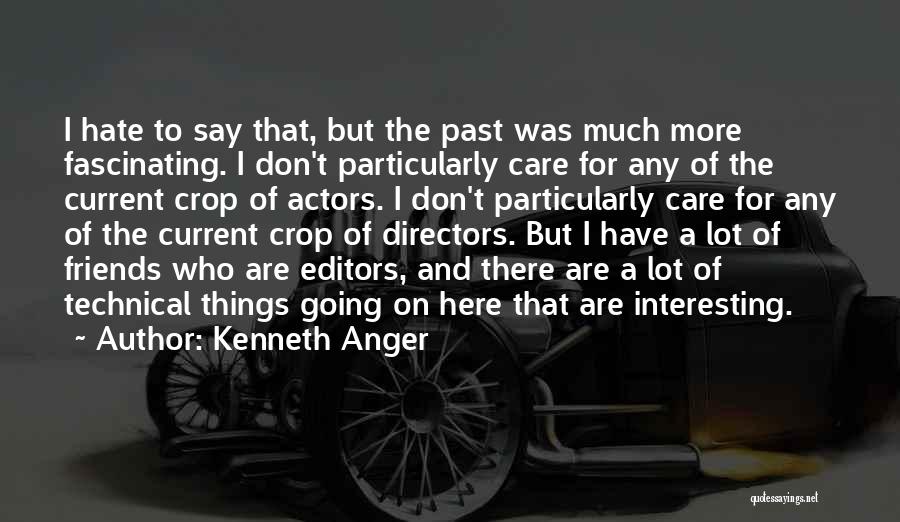 Kenneth Anger Quotes: I Hate To Say That, But The Past Was Much More Fascinating. I Don't Particularly Care For Any Of The