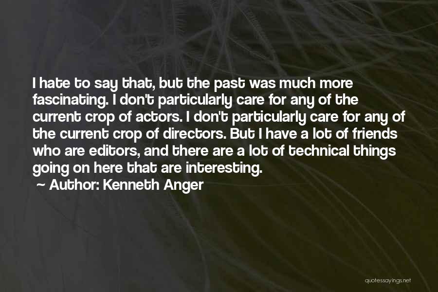 Kenneth Anger Quotes: I Hate To Say That, But The Past Was Much More Fascinating. I Don't Particularly Care For Any Of The