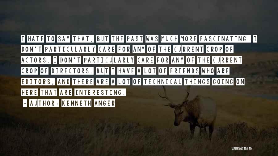 Kenneth Anger Quotes: I Hate To Say That, But The Past Was Much More Fascinating. I Don't Particularly Care For Any Of The