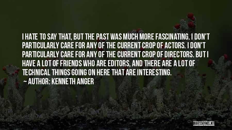 Kenneth Anger Quotes: I Hate To Say That, But The Past Was Much More Fascinating. I Don't Particularly Care For Any Of The