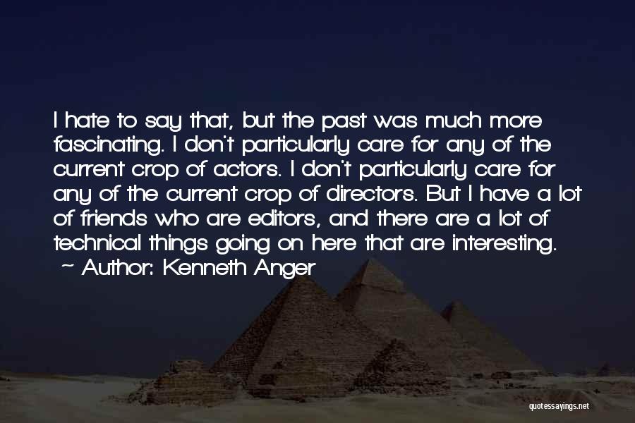 Kenneth Anger Quotes: I Hate To Say That, But The Past Was Much More Fascinating. I Don't Particularly Care For Any Of The