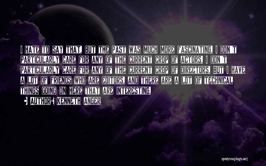 Kenneth Anger Quotes: I Hate To Say That, But The Past Was Much More Fascinating. I Don't Particularly Care For Any Of The