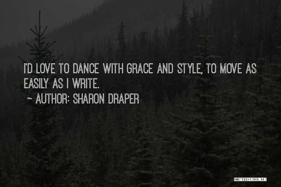 Sharon Draper Quotes: I'd Love To Dance With Grace And Style, To Move As Easily As I Write.