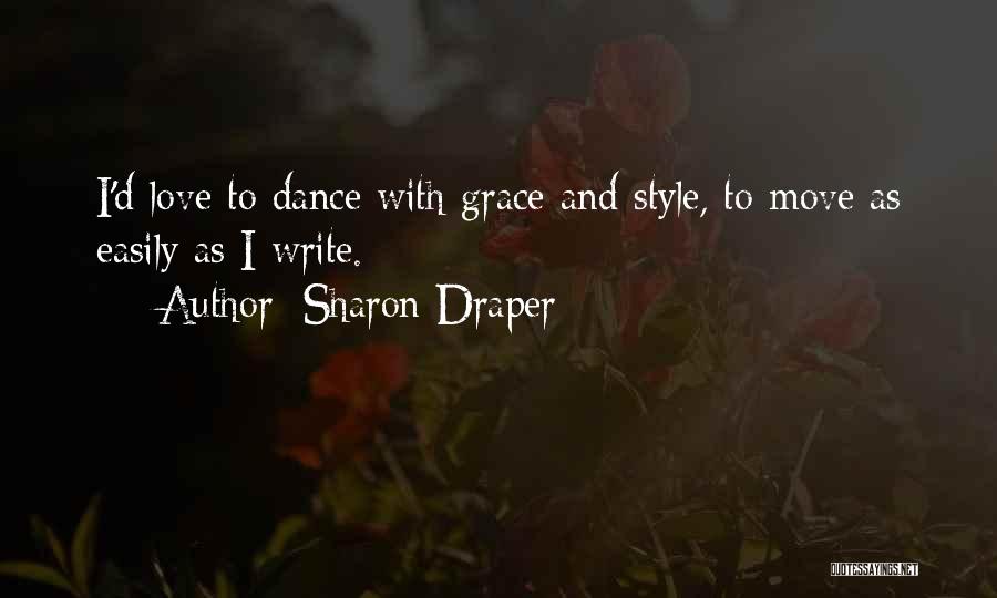 Sharon Draper Quotes: I'd Love To Dance With Grace And Style, To Move As Easily As I Write.