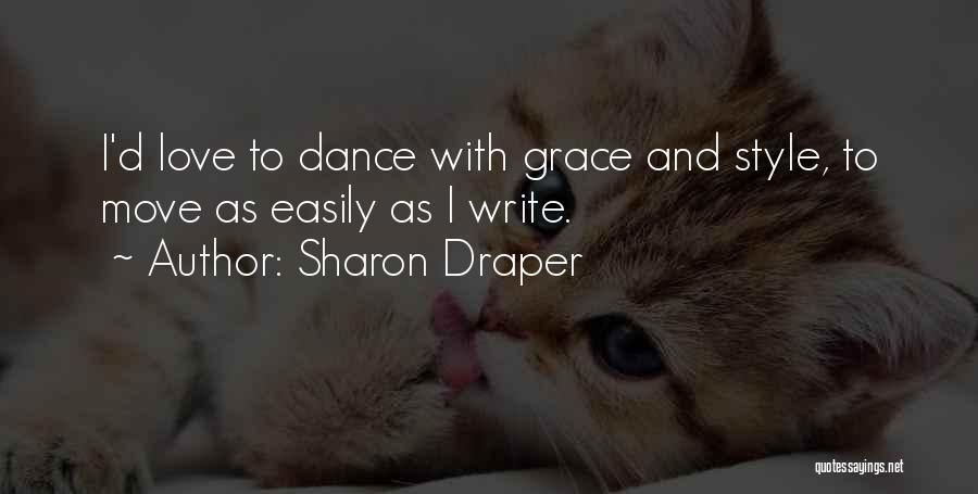 Sharon Draper Quotes: I'd Love To Dance With Grace And Style, To Move As Easily As I Write.