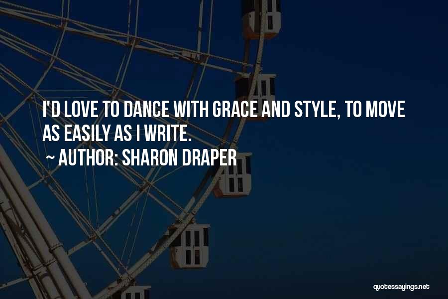 Sharon Draper Quotes: I'd Love To Dance With Grace And Style, To Move As Easily As I Write.