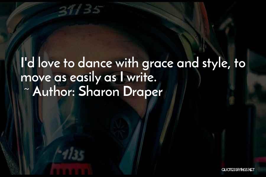 Sharon Draper Quotes: I'd Love To Dance With Grace And Style, To Move As Easily As I Write.