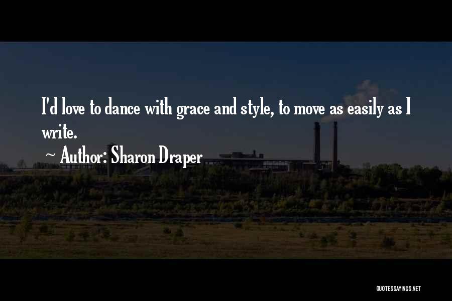 Sharon Draper Quotes: I'd Love To Dance With Grace And Style, To Move As Easily As I Write.