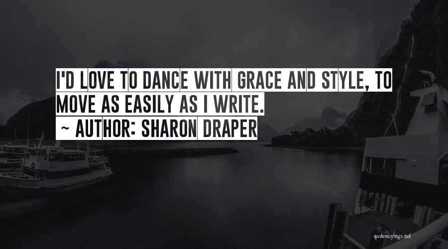 Sharon Draper Quotes: I'd Love To Dance With Grace And Style, To Move As Easily As I Write.