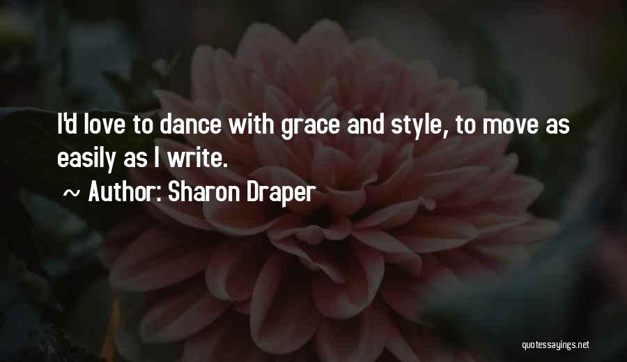 Sharon Draper Quotes: I'd Love To Dance With Grace And Style, To Move As Easily As I Write.