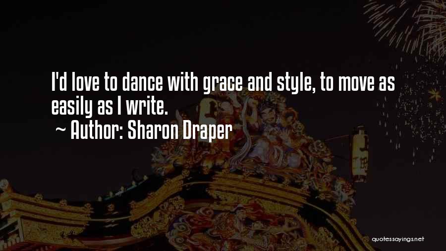 Sharon Draper Quotes: I'd Love To Dance With Grace And Style, To Move As Easily As I Write.