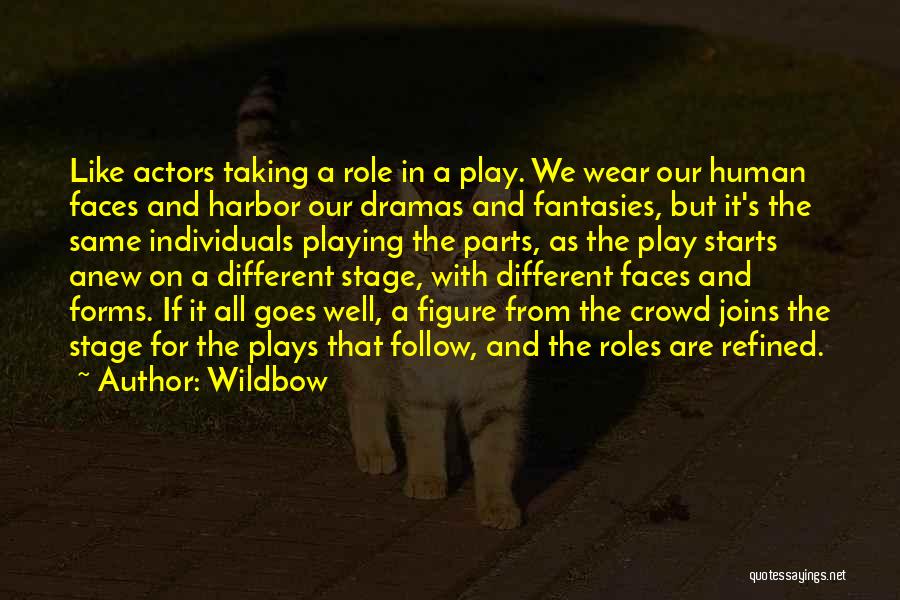 Wildbow Quotes: Like Actors Taking A Role In A Play. We Wear Our Human Faces And Harbor Our Dramas And Fantasies, But