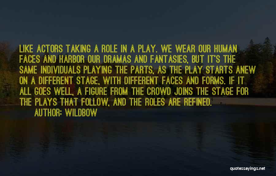 Wildbow Quotes: Like Actors Taking A Role In A Play. We Wear Our Human Faces And Harbor Our Dramas And Fantasies, But