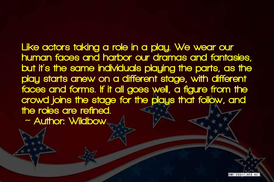 Wildbow Quotes: Like Actors Taking A Role In A Play. We Wear Our Human Faces And Harbor Our Dramas And Fantasies, But