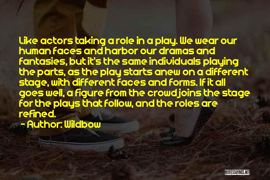 Wildbow Quotes: Like Actors Taking A Role In A Play. We Wear Our Human Faces And Harbor Our Dramas And Fantasies, But