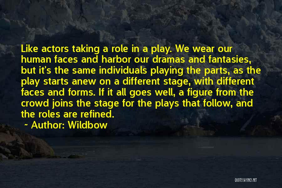 Wildbow Quotes: Like Actors Taking A Role In A Play. We Wear Our Human Faces And Harbor Our Dramas And Fantasies, But