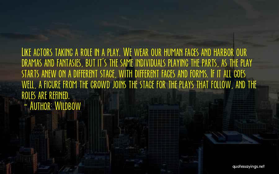 Wildbow Quotes: Like Actors Taking A Role In A Play. We Wear Our Human Faces And Harbor Our Dramas And Fantasies, But