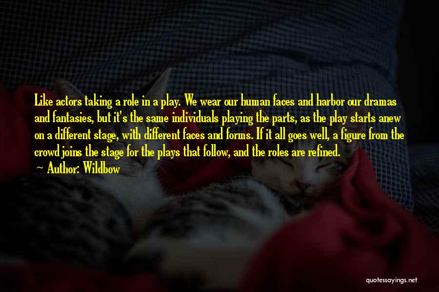 Wildbow Quotes: Like Actors Taking A Role In A Play. We Wear Our Human Faces And Harbor Our Dramas And Fantasies, But