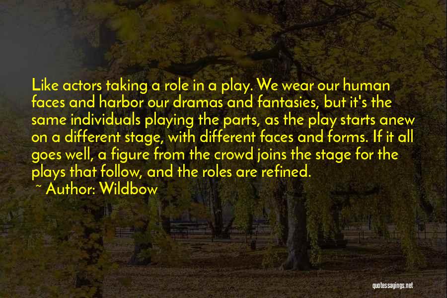 Wildbow Quotes: Like Actors Taking A Role In A Play. We Wear Our Human Faces And Harbor Our Dramas And Fantasies, But