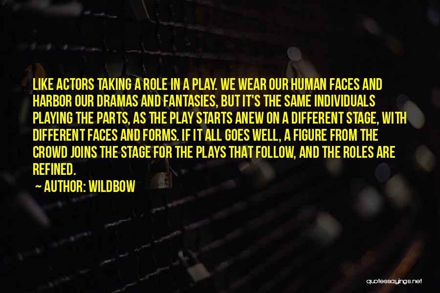 Wildbow Quotes: Like Actors Taking A Role In A Play. We Wear Our Human Faces And Harbor Our Dramas And Fantasies, But