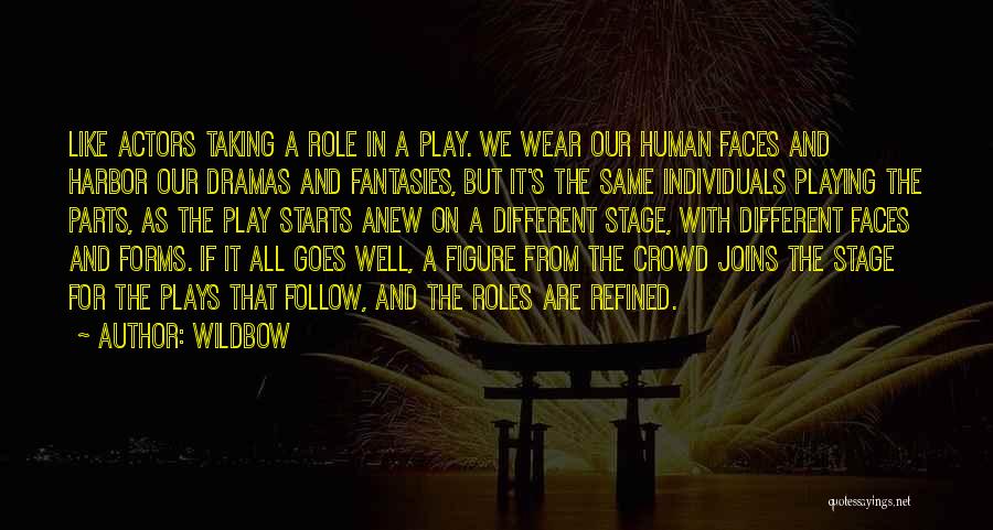 Wildbow Quotes: Like Actors Taking A Role In A Play. We Wear Our Human Faces And Harbor Our Dramas And Fantasies, But