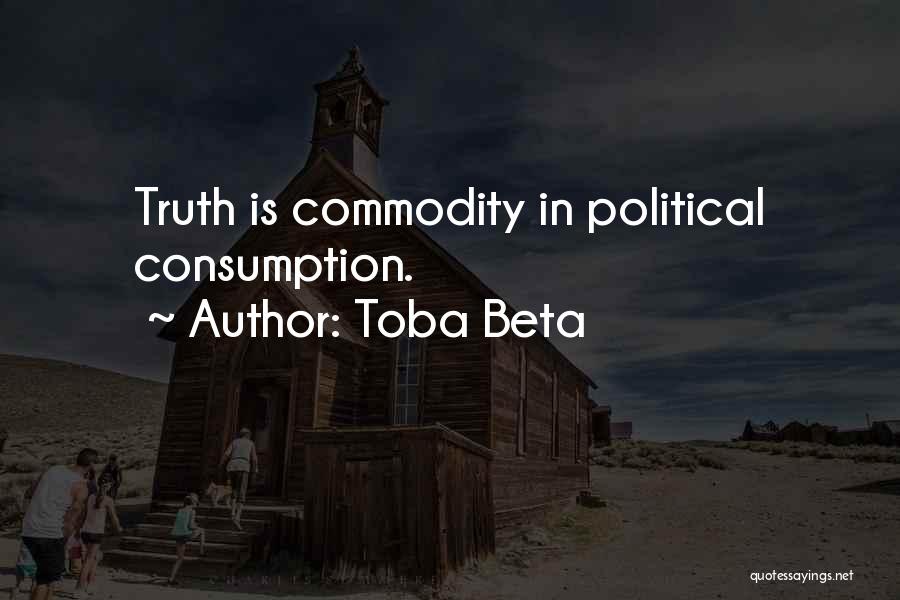 Toba Beta Quotes: Truth Is Commodity In Political Consumption.