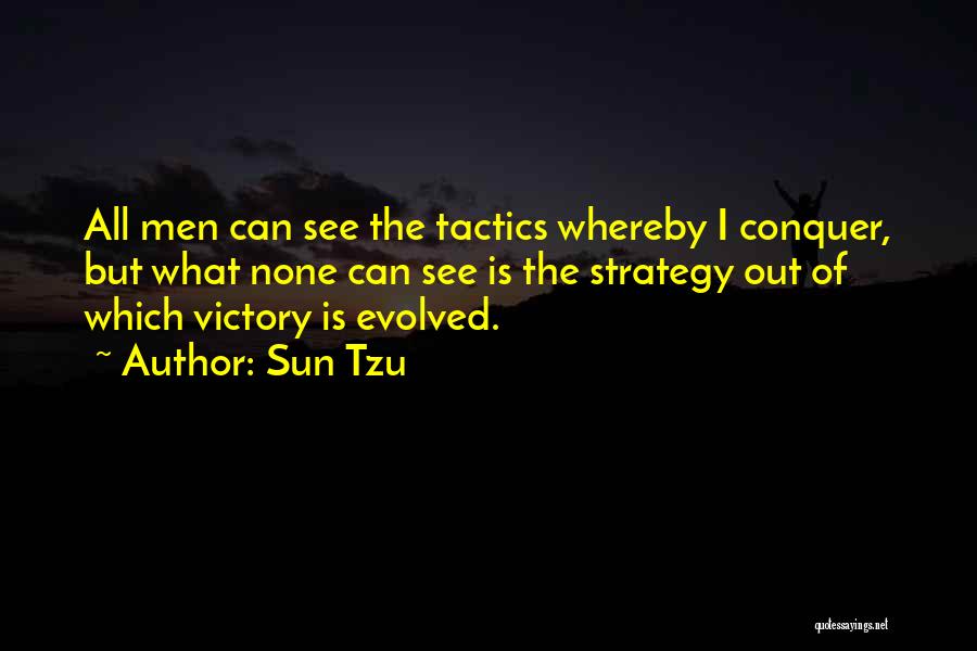 Sun Tzu Quotes: All Men Can See The Tactics Whereby I Conquer, But What None Can See Is The Strategy Out Of Which