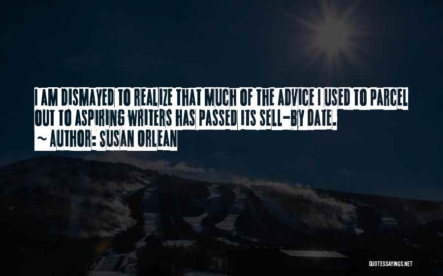 Susan Orlean Quotes: I Am Dismayed To Realize That Much Of The Advice I Used To Parcel Out To Aspiring Writers Has Passed