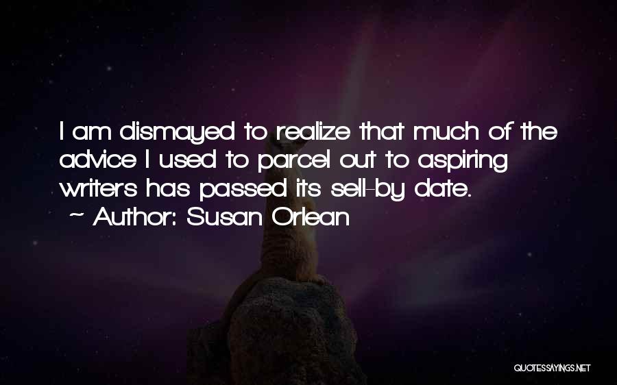 Susan Orlean Quotes: I Am Dismayed To Realize That Much Of The Advice I Used To Parcel Out To Aspiring Writers Has Passed