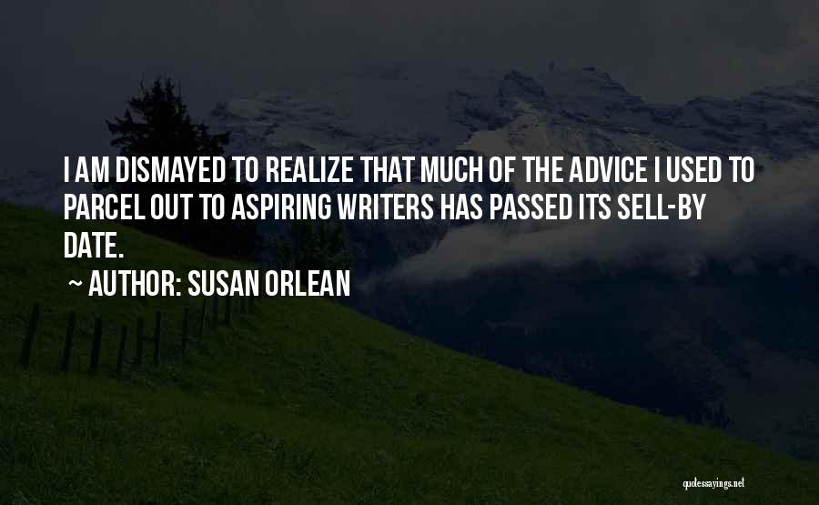 Susan Orlean Quotes: I Am Dismayed To Realize That Much Of The Advice I Used To Parcel Out To Aspiring Writers Has Passed