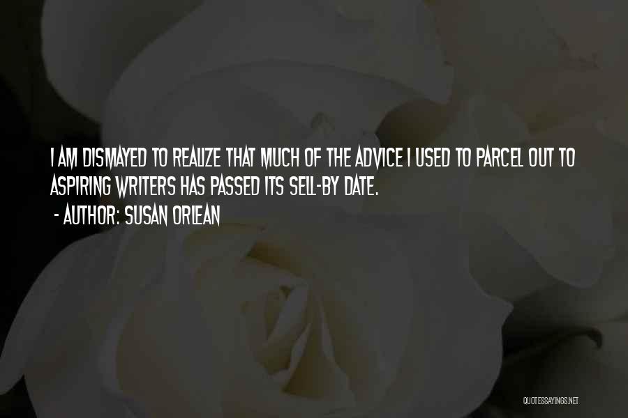 Susan Orlean Quotes: I Am Dismayed To Realize That Much Of The Advice I Used To Parcel Out To Aspiring Writers Has Passed