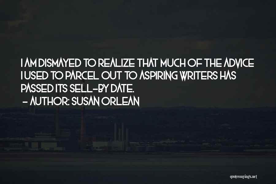 Susan Orlean Quotes: I Am Dismayed To Realize That Much Of The Advice I Used To Parcel Out To Aspiring Writers Has Passed