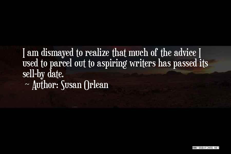 Susan Orlean Quotes: I Am Dismayed To Realize That Much Of The Advice I Used To Parcel Out To Aspiring Writers Has Passed