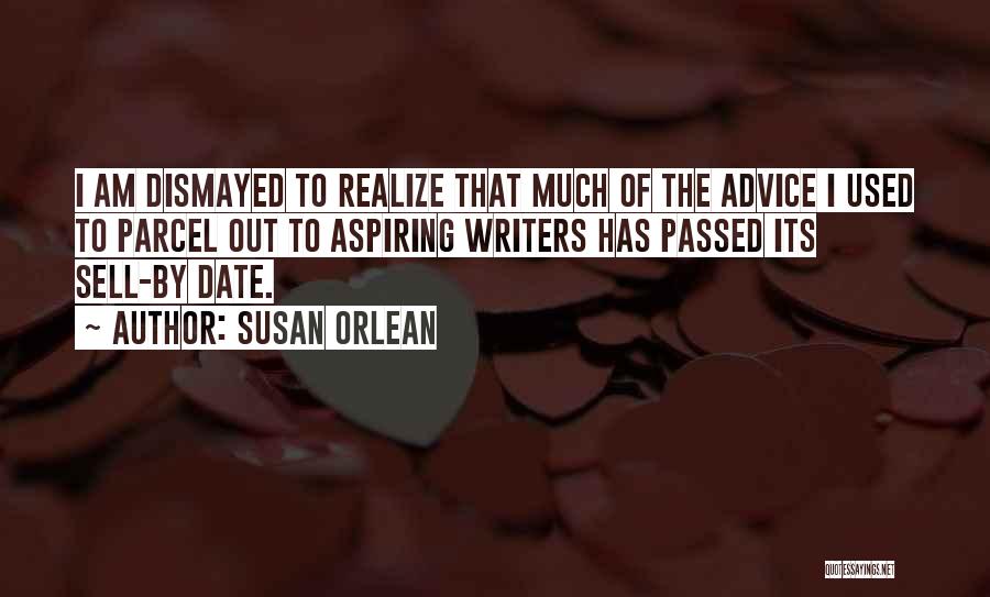 Susan Orlean Quotes: I Am Dismayed To Realize That Much Of The Advice I Used To Parcel Out To Aspiring Writers Has Passed