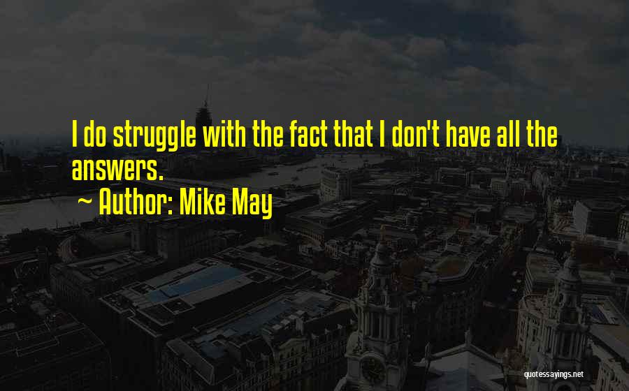 Mike May Quotes: I Do Struggle With The Fact That I Don't Have All The Answers.